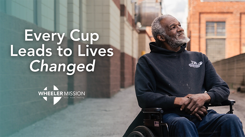 Wheeler Mission — Every Cup Leads to Lives Changed